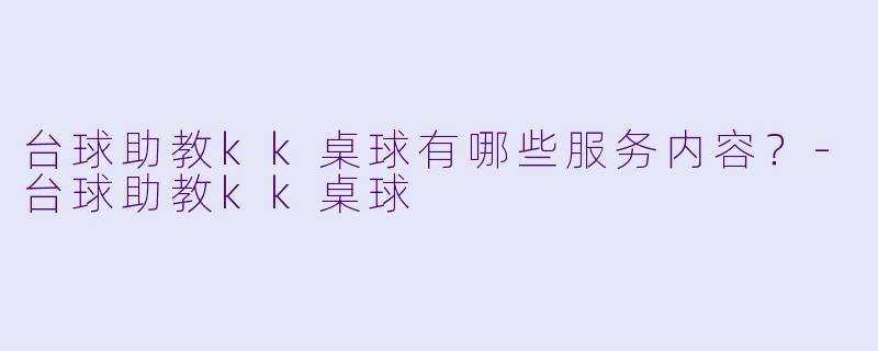 台球助教kk桌球有哪些服务内容？