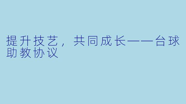 提升技艺，共同成长——台球助教协议
