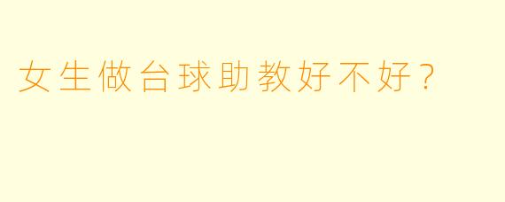 女生做台球助教好不好？