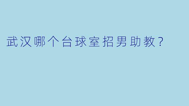 武汉哪个台球室招男助教？
