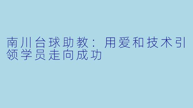 南川台球助教：用爱和技术引领学员走向成功