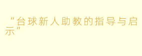 “台球新人助教的指导与启示”