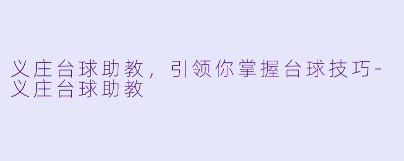 义庄台球助教，引领你掌握台球技巧-义庄台球助教