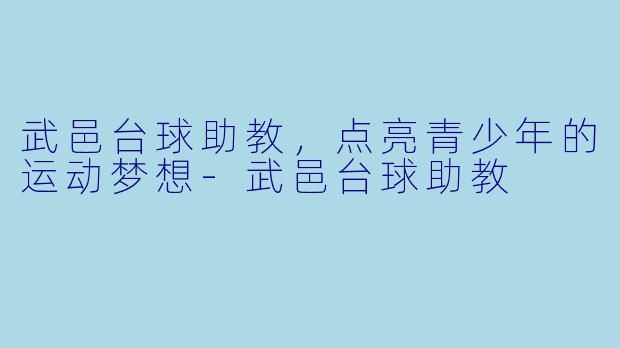 武邑台球助教，点亮青少年的运动梦想-武邑台球助教