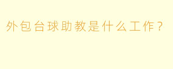 外包台球助教是什么工作？