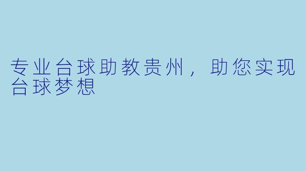 专业台球助教贵州,助您实现台球梦想
