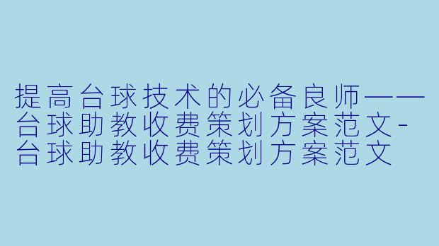 提高台球技术的必备良师——台球助教收费策划方案范文-台球助教收费策划方案范文