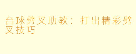 台球劈叉助教：打出精彩劈叉技巧