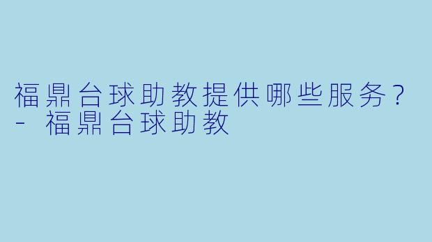 福鼎台球助教提供哪些服务？