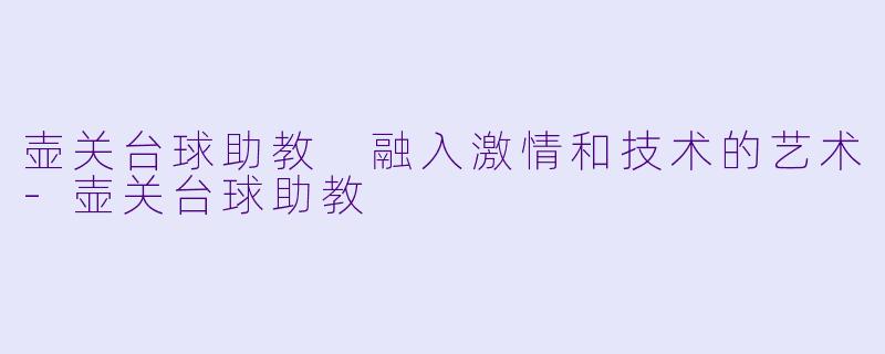 壶关台球助教 融入激情和技术的艺术-壶关台球助教