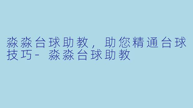 淼淼台球助教,助您精通台球技巧