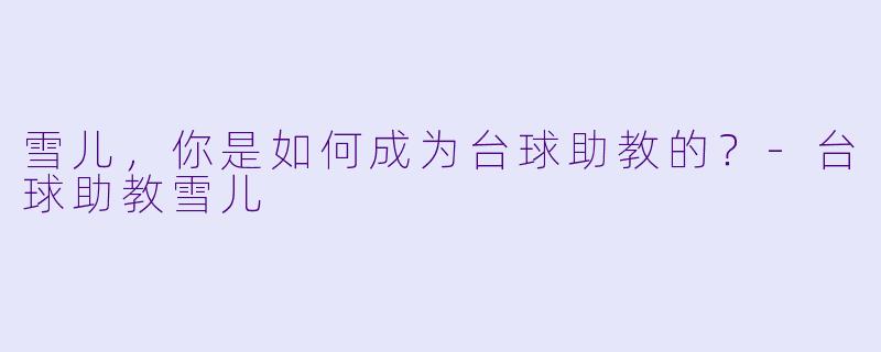 雪儿，你是如何成为台球助教的？