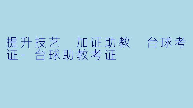 提升技艺 加证助教 台球考证