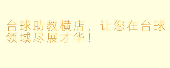 台球助教横店，让您在台球领域尽展才华！