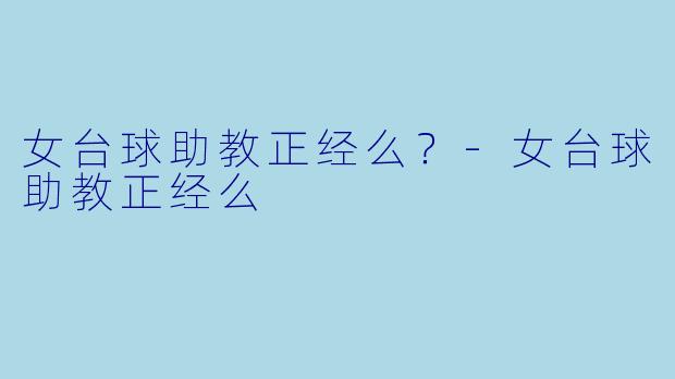 女台球助教正经么？-女台球助教正经么