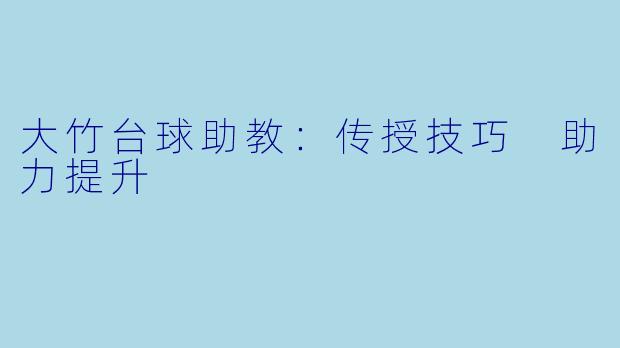 大竹台球助教：传授技巧 助力提升