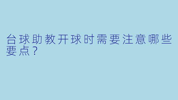 台球助教开球时需要注意哪些要点？  