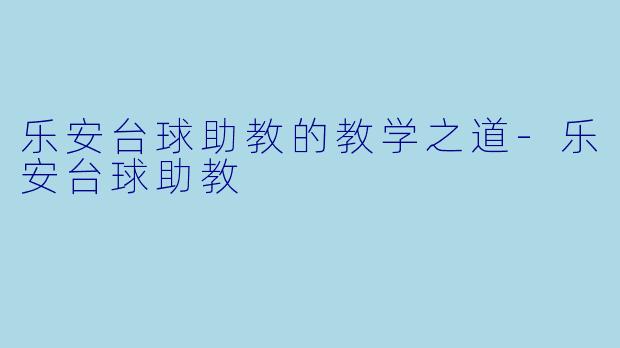 乐安台球助教的教学之道-乐安台球助教