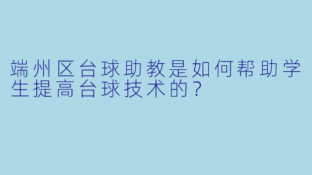 端州区台球助教是如何帮助学生提高台球技术的？