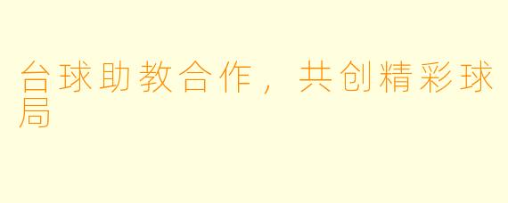 台球助教合作，共创精彩球局