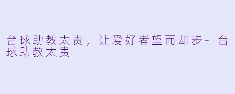 台球助教太贵，让爱好者望而却步-台球助教太贵