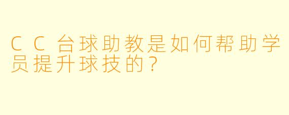 CC台球助教是如何帮助学员提升球技的？