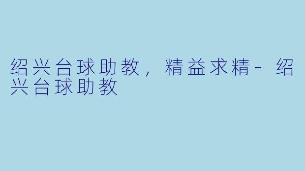 绍兴台球助教，精益求精-绍兴台球助教