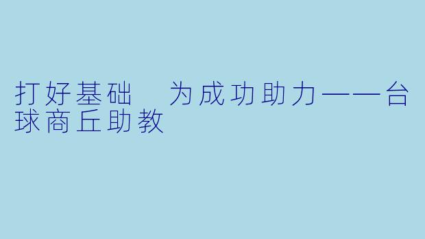 打好基础 为成功助力——台球商丘助教