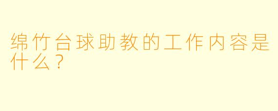 绵竹台球助教的工作内容是什么？