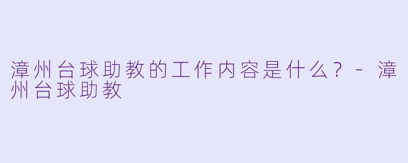 漳州台球助教的工作内容是什么?