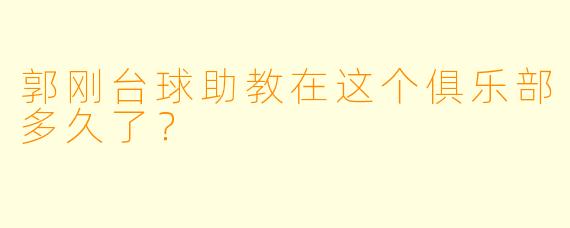 郭刚台球助教在这个俱乐部多久了？