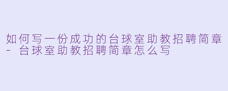 如何写一份成功的台球室助教招聘简章