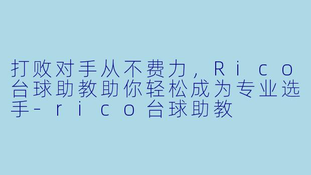 打败对手从不费力，Rico台球助教助你轻松成为专业选手-rico台球助教