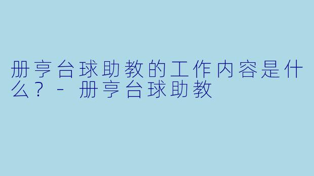 册亨台球助教的工作内容是什么？