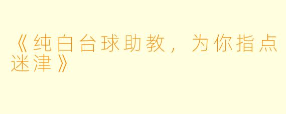 《纯白台球助教,为你指点迷津》
