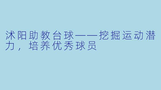 沭阳助教台球——挖掘运动潜力,培养优秀球员