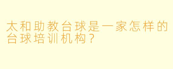 太和助教台球是一家怎样的台球培训机构？