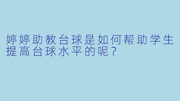 婷婷助教台球是如何帮助学生提高台球水平的呢？