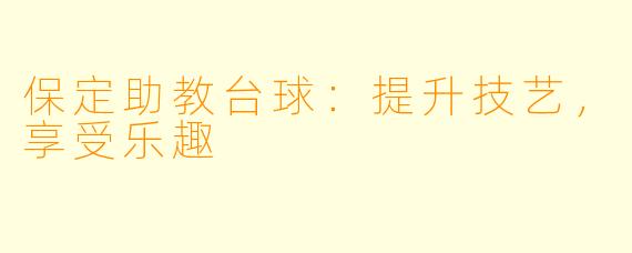保定助教台球：提升技艺，享受乐趣