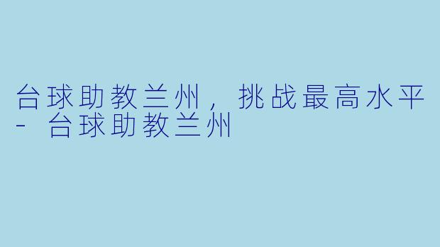 台球助教兰州，挑战最高水平