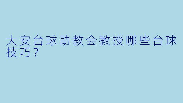 大安台球助教会教授哪些台球技巧？