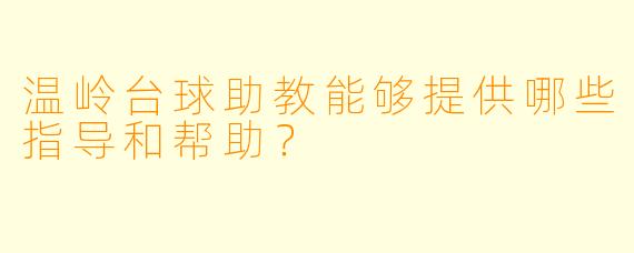 温岭台球助教能够提供哪些指导和帮助？