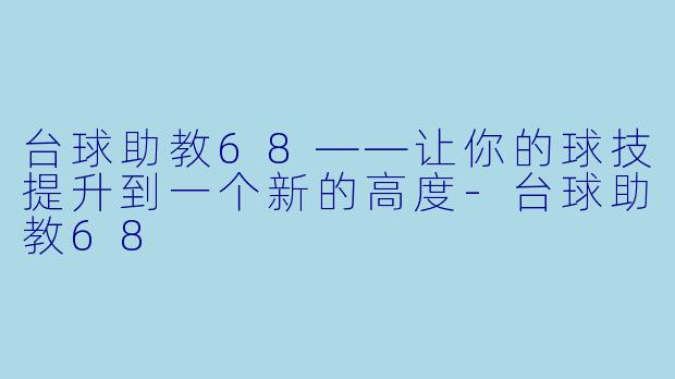 台球助教68——让你的球技提升到一个新的高度-台球助教68