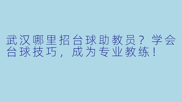 武汉哪里招台球助教员？学会台球技巧，成为专业教练！