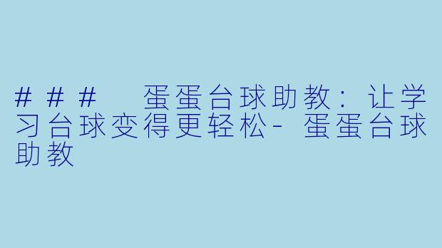 ### 蛋蛋台球助教：让学习台球变得更轻松-蛋蛋台球助教