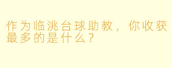 作为临洮台球助教，你收获最多的是什么？