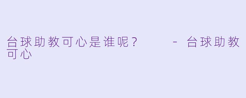 台球助教可心是谁呢？  