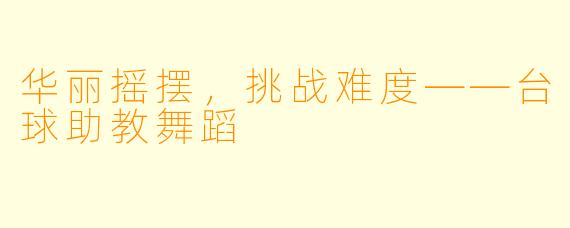 华丽摇摆，挑战难度——台球助教舞蹈