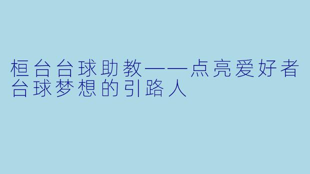 桓台台球助教——点亮爱好者台球梦想的引路人