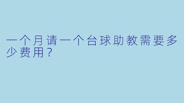 一个月请一个台球助教需要多少费用？
